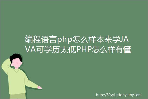 编程语言php怎么样本来学JAVA可学历太低PHP怎么样有懂的介